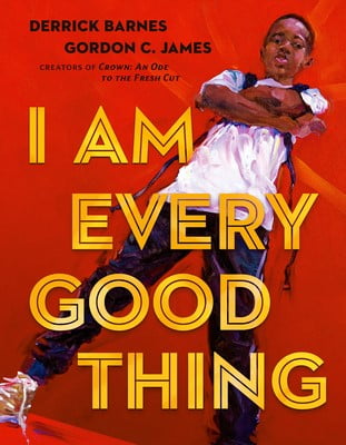 I Am Every Good Thing by Derrick Barnes, Illustrated by Gordon C. James